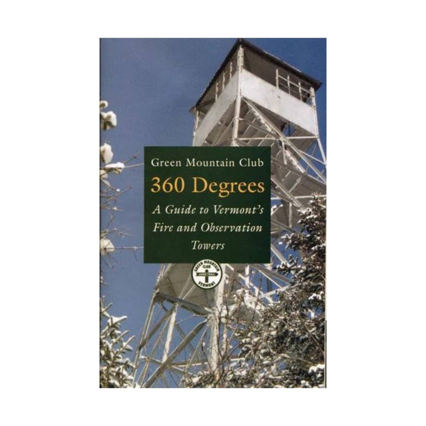 Green Mountain Club 360 Degrees A Guide to Vermont's Fire and Observation Towers 1st Edition